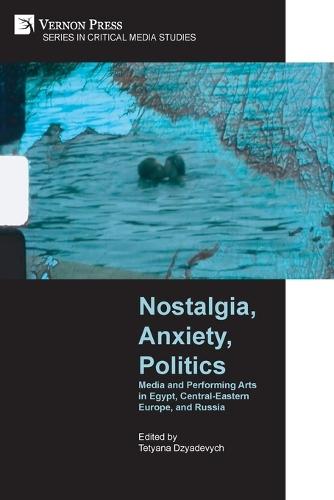 Nostalgia, Anxiety, Politics: Media and Performing Arts in Egypt, Central-Eastern Europe, and Russia