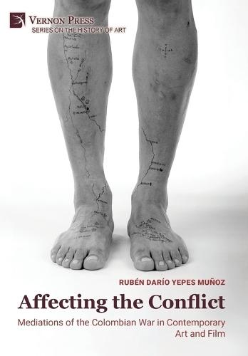 Affecting the Conflict: Mediations of the Colombian War in Contemporary Art and Film (Color)
