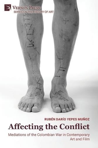 Affecting the Conflict: Mediations of the Colombian War in Contemporary Art and Film (Color)