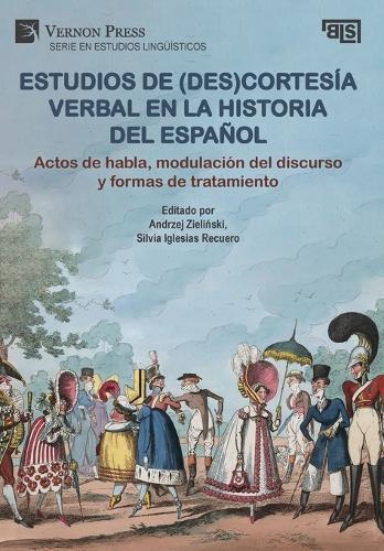 Estudios de (des)cortesía verbal en la historia del español: Actos de habla, modulación del discurso y formas de tratamiento: Actos de habla, modulación del discurso y formas de tratamiento [Hardback]