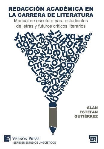 Redacción académica en la carrera de literatura: Manual de escritura para estudiantes de letras y futuros críticos literarios