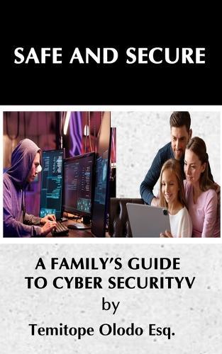 Safe and Secure: A Family's Guide to Cybersecurity...