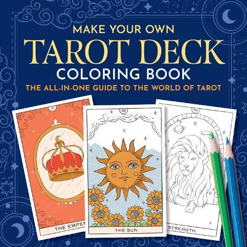 Make Your Own Tarot Deck Coloring Book: The All-in-One Guide to the World of Tarot for Beginners