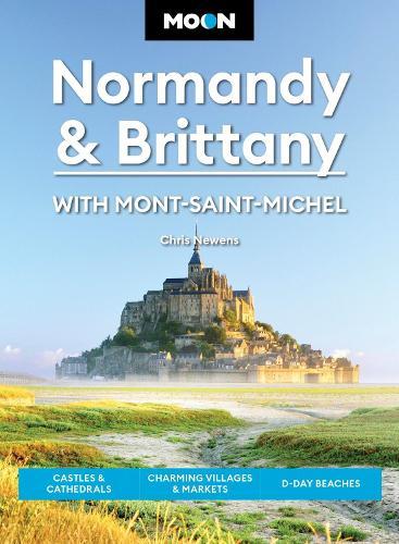 Moon Normandy & Brittany: With Mont-Saint-Michel (Third Edition): Castles & Cathedrals, Charming Villages & Markets, D-Day Beaches
