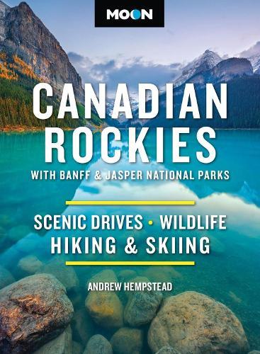 Moon Canadian Rockies: With Banff & Jasper National Parks (Twelth Edition): Scenic Drives, Wildlife, Hiking & Skiing