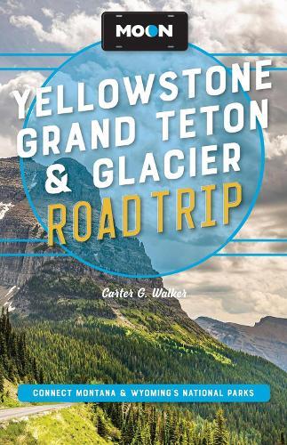 Moon Yellowstone, Grand Teton & Glacier Road Trip (Third Edition): Adventures in Montana & Wyoming’s National Parks