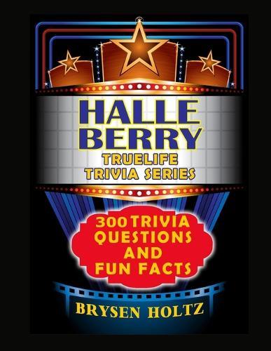 Truelife Trivia Halle Berry: 300 Trivia Questions and Fun Facts