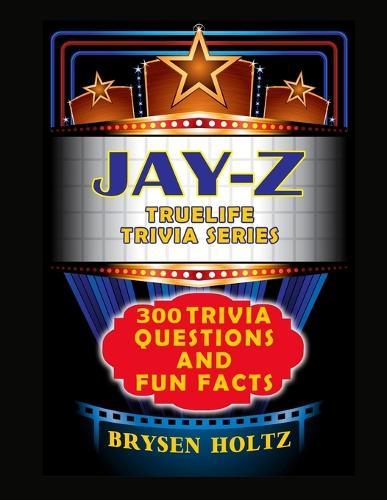 Truelife Trivia Jay-Z: 300 Trivia Questions and Fun Facts
