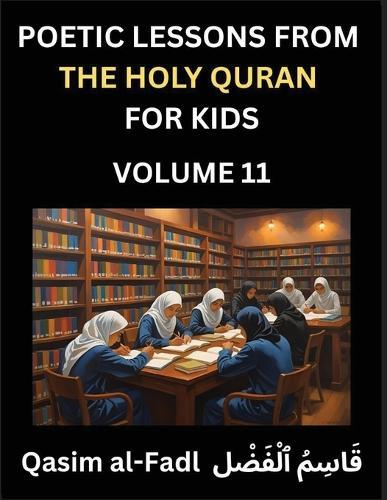 Poetic Lessons from the Holy Quran for Kids (Part 11)- The Whispers of the Divine Rhyme, A Collection of Quranic Verses in Verse, Religion, Morality, Poetry, Philosophy and Spiritualism and Poetic Reflections from the Islam
