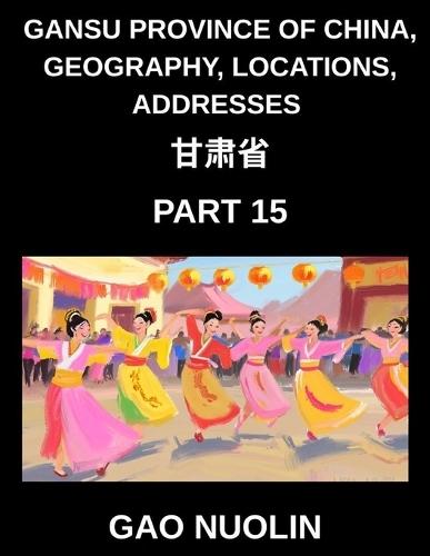Gansu Province of China, Geography, Locations, Addresses (Part 15)- Learn Mandarin Chinese with Ease by Decoding Gansu's Address Structure, Names, and Surnames Through Characters, English, and Pinyin for HSK Attainment