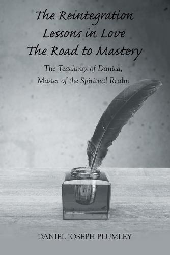 The Reintegration Lessons in Love; The Road to Mastery: The Teachings of Danica, Master of the Spiritual Realm