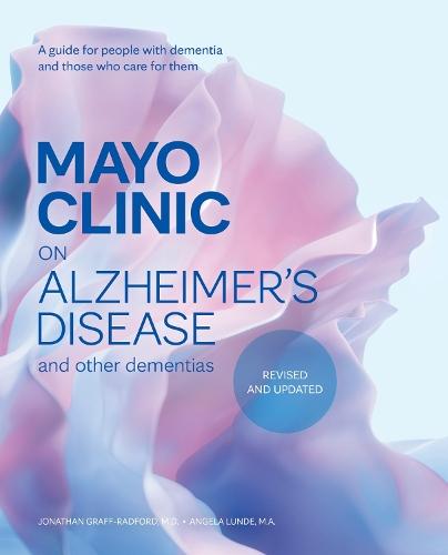 Mayo Clinic on Alzheimer's Disease and other Dementias, 3rd Ed: A guide for people with dementia and those who care for them