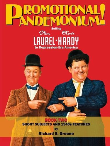 Promotional Pandemonium! Selling Stan Laurel & Oliver Hardy To Depression-Era America - Book Two: Short Subjects and 1940s Features
