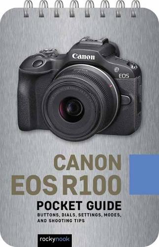 Canon EOS R100: Pocket Guide: Buttons, Dials, Settings, Modes, and Shooting Tips