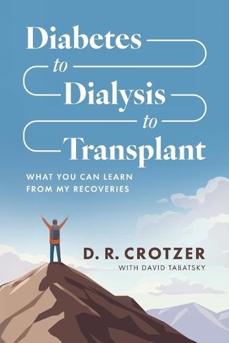 Diabetes to Dialysis to Transplant: What You Can Learn from My Recoveries