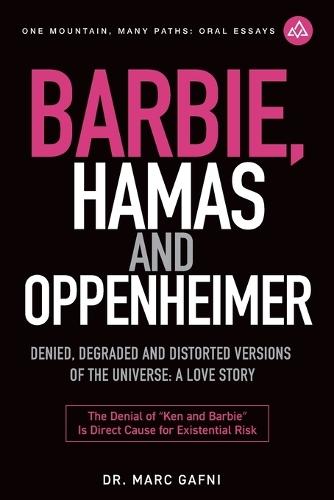 Barbie, Hamas and Oppenheimer: Denied, Degraded and Distorted Versions of the Universe: a Love Story: the Denial of Ken and Barbie Is Direct Cause for Existential Risk