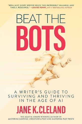 Beat the Bots: A Writer's Guide to Surviving and Thriving in the Age of AI