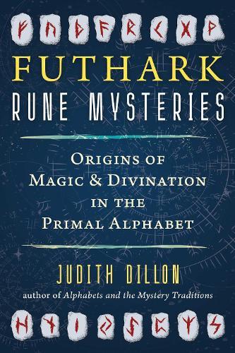 Futhark Rune Mysteries: Origins of Magic and Divination in the Primal Alphabet