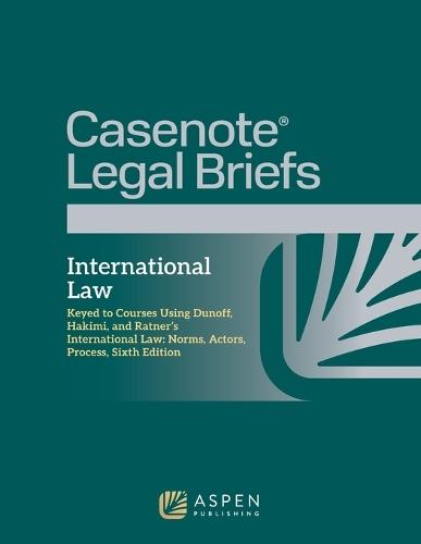 Casenote Legal Briefs: International Law, Keyed to Dunoff, Hakimi, and Ratner