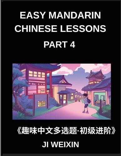 Easy Mandarin Chinese Lessons (Part 4)- Engaging Multiple-Choice Test Series Designed for Kids and Beginner Chinese Students, Simplified Character Reading with Easy Mind Games, Suitable for All HSK Levels