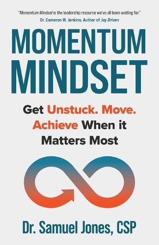 Momentum Mindset: Get Unstuck. Move. Achieve When It Matters Most