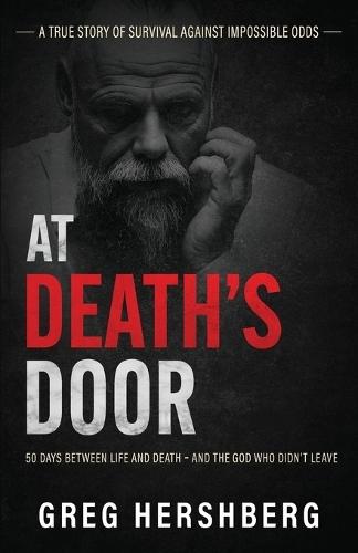 At Death's Door: 50 Days Between Life and Death - and the God Who Didn't Leave (A True Story of Survival Against Impossible Odds)