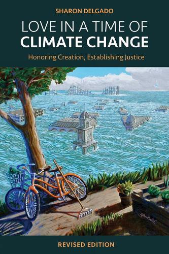 Love in a Time of Climate Change: Honoring Creation, Establishing Justice, Revised Edition