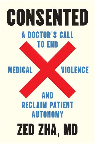 Consented: A Doctor's Call to End Medical Violence and Reclaim Patient Autonomy