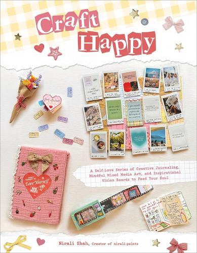 Craft Happy: A Self-Love Series of Creative Journaling, Mindful Mixed Media Art, and Inspirational Vision Boards to Feed Your Soul
