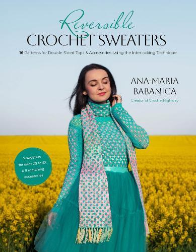 Reversible Crochet Sweaters: 16 Patterns for Double-Sided Tops & Accessories Using the Interlocking Technique
