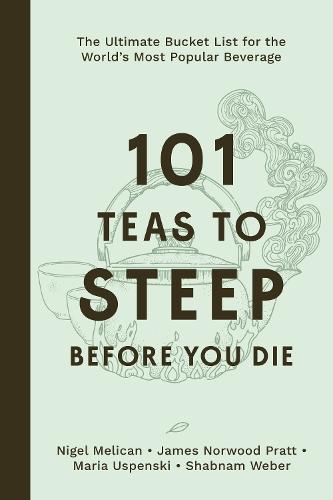 101 Teas to Steep Before You Die: The Ultimate Bucket List for the World's Most Popular Beverage