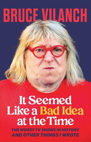 It Seemed Like a Bad Idea at the Time: The Worst TV Shows in History and Other Things I Wrote