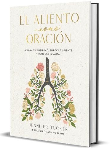 El aliento como oración: Calma tu ansiedad, enfoca tu mente y renueva tu alma / Breath as Prayer: Calm Your Anxiety