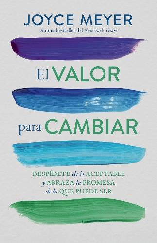 El valor para cambiar: Despídete de lo aceptable y abraza la promesa de lo que puede ser / The Courage to Change
