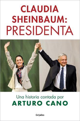 Claudia Sheinbaum: Presidenta / Claudia Sheinbaum: President. A Story Told by Arturo Cano