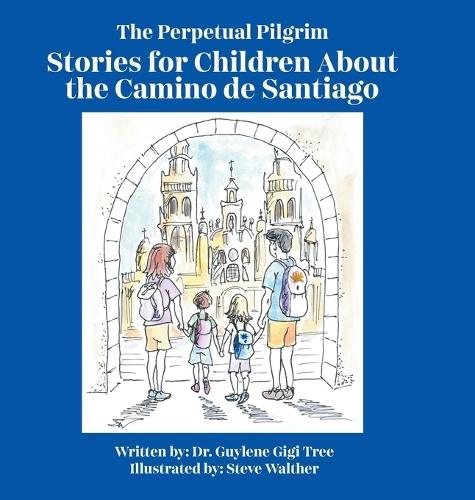 The Perpetual Pilgrim: Stories for Children About the Camino de Santiago