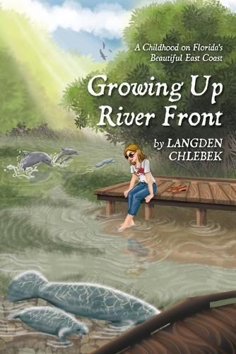 Growing Up River Front: A Childhood on Florida's Beautiful East Coast