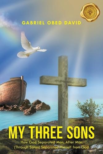 My Three Sons: How God Separated Man, After Man (Through Satan) Separated Himself from God