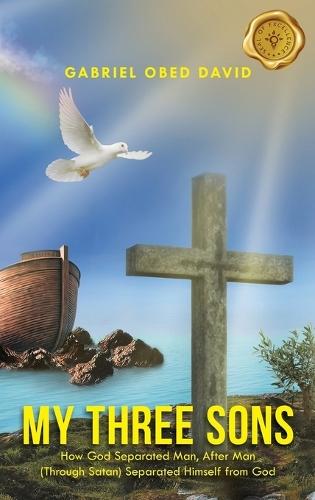 My Three Sons: How God Separated Man, After Man (Through Satan) Separated Himself from God