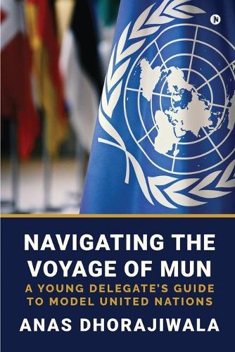 Navigating the Voyage of MUN: A Young Delegate's Guide to Model United Nations