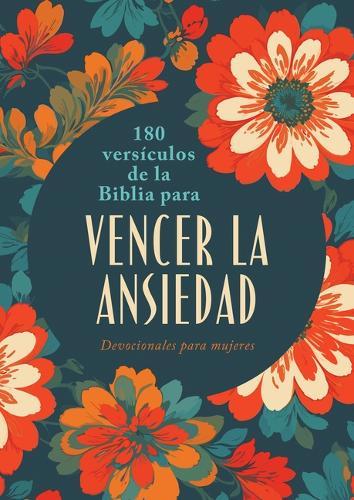 180 Versículos de la Biblia Para Vencer La Ansiedad: Devocionales Para Mujeres