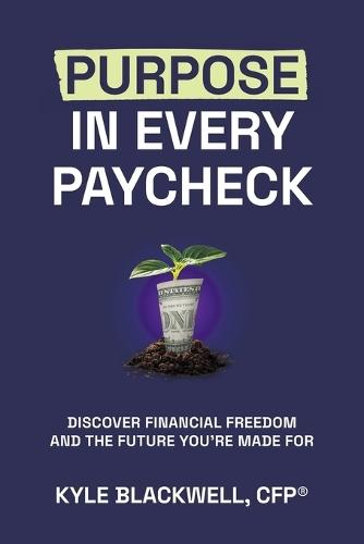 Purpose in Every Paycheck: Discover Financial Freedom and the Future You're Made For