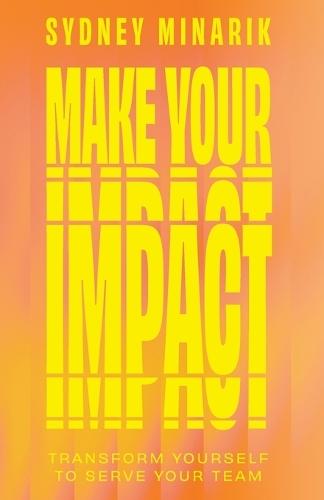 Make Your Impact: Transform Yourself to Serve Your Team