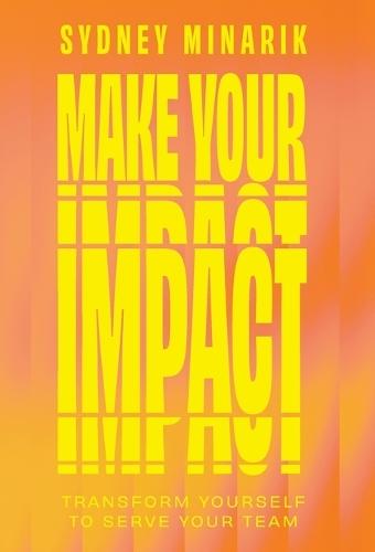 Make Your Impact: Transform Yourself to Serve Your Team