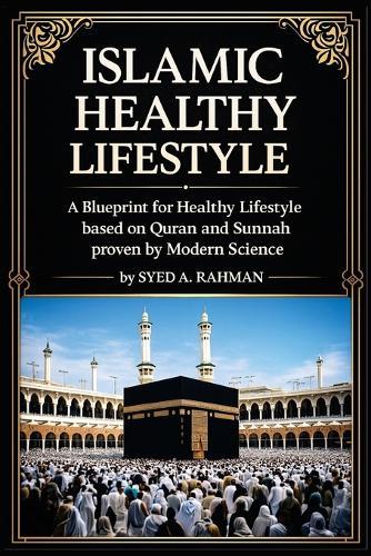 Islamic Healthy Lifestyle: Discover the Timeless Prophetic Wisdom for Health, Wellness, Nutrition, and Mindful Living in Islam
