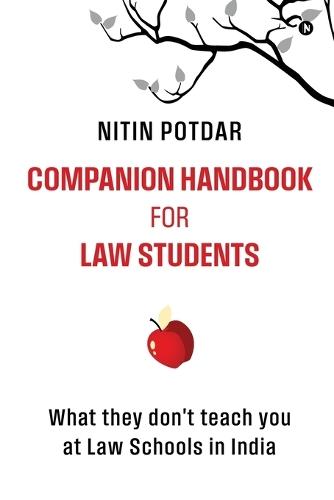 Companion Handbook for Law Students: What They Don't Teach You at the Law Schools in India