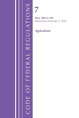 Code of Federal Regulations, Title 07 Agriculture 300-399, Revised as of January 1, 2025