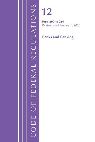 Code of Federal Regulations, Title 12 Banks and Banking 200-219, Revised as of January 1, 2025