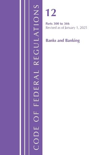 Code of Federal Regulations, Title 12 Banks and Banking 300-346, Revised as of January 1, 2025