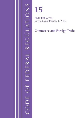 Code of Federal Regulations, Title 15 Commerce and Foreign Trade 300-744, Revised as of January 1, 2025